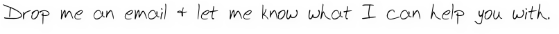 Drop me an email & let me know what I can help you with.
